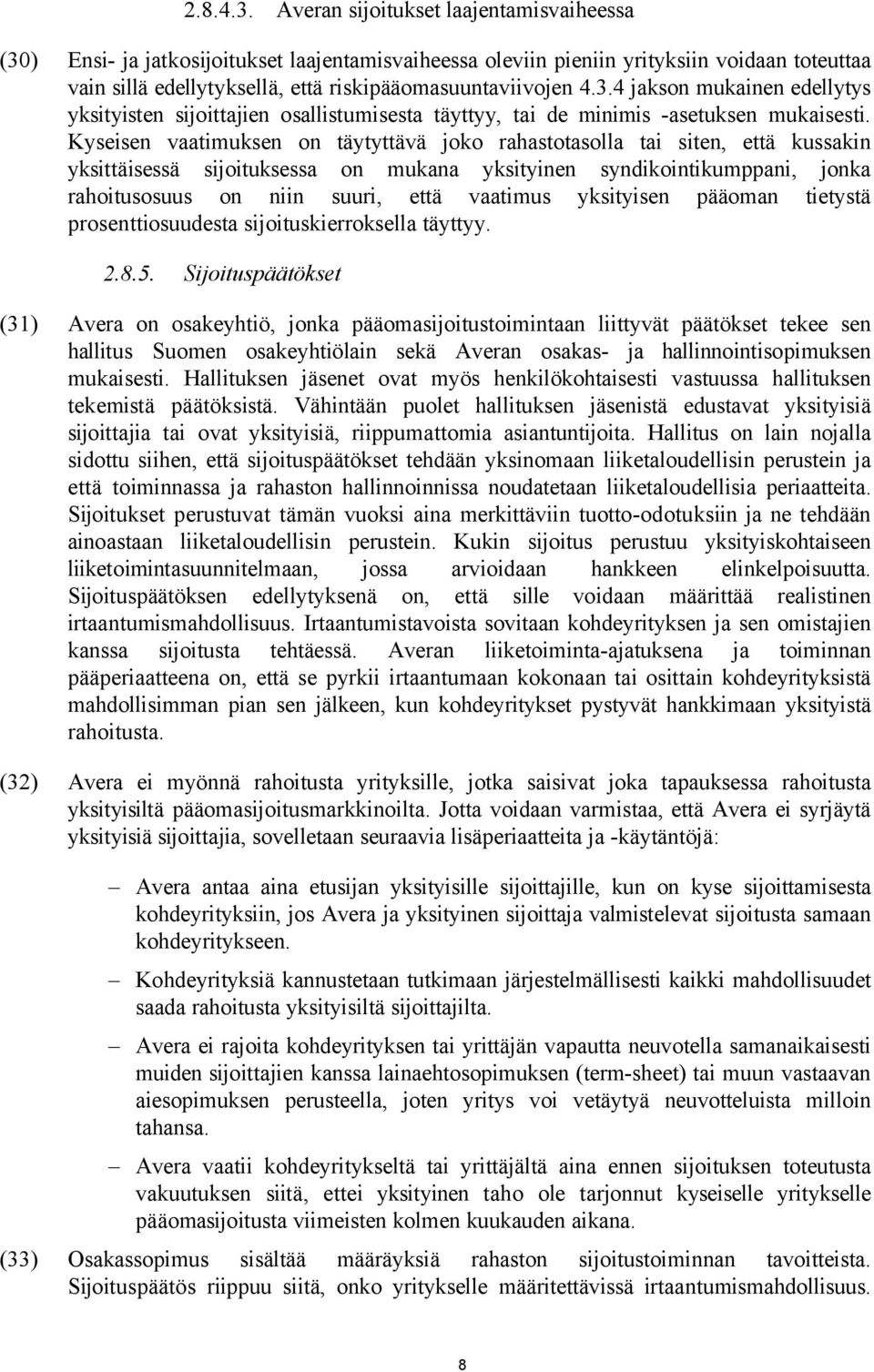 Kyseisen vaatimuksen on täytyttävä joko rahastotasolla tai siten, että kussakin yksittäisessä sijoituksessa on mukana yksityinen syndikointikumppani, jonka rahoitusosuus on niin suuri, että vaatimus