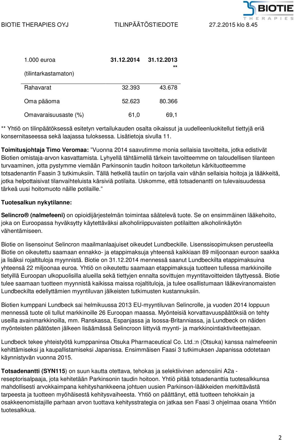 Lisätietoja sivulla 11. Toimitusjohtaja Timo Veromaa: Vuonna 2014 saavutimme monia sellaisia tavoitteita, jotka edistivät Biotien omistaja-arvon kasvattamista.