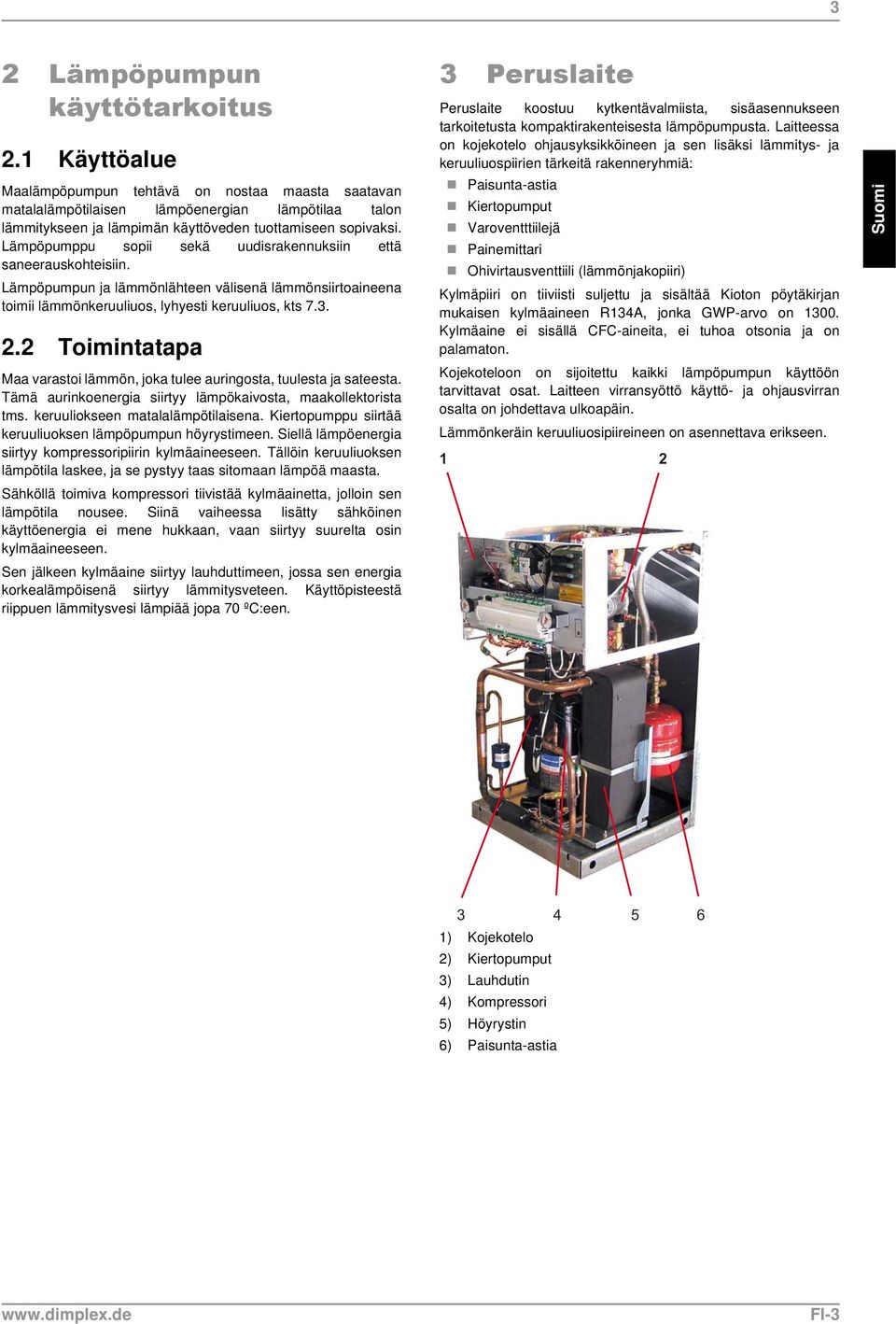 Lämpöpumppu sopii sekä uudisrakennuksiin että saneerauskohteisiin. Lämpöpumpun ja lämmönlähteen välisenä lämmönsiirtoaineena toimii lämmönkeruuliuos, lyhyesti keruuliuos, kts 7.3. 2.