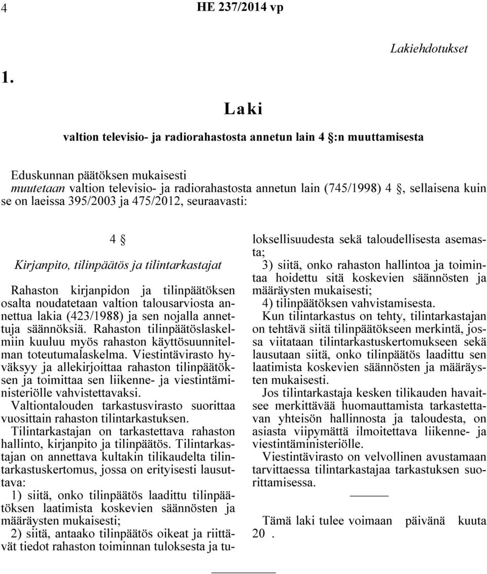 se on laeissa 395/2003 ja 475/2012, seuraavasti: 4 Kirjanpito, tilinpäätös ja tilintarkastajat Rahaston kirjanpidon ja tilinpäätöksen osalta noudatetaan valtion talousarviosta annettua lakia