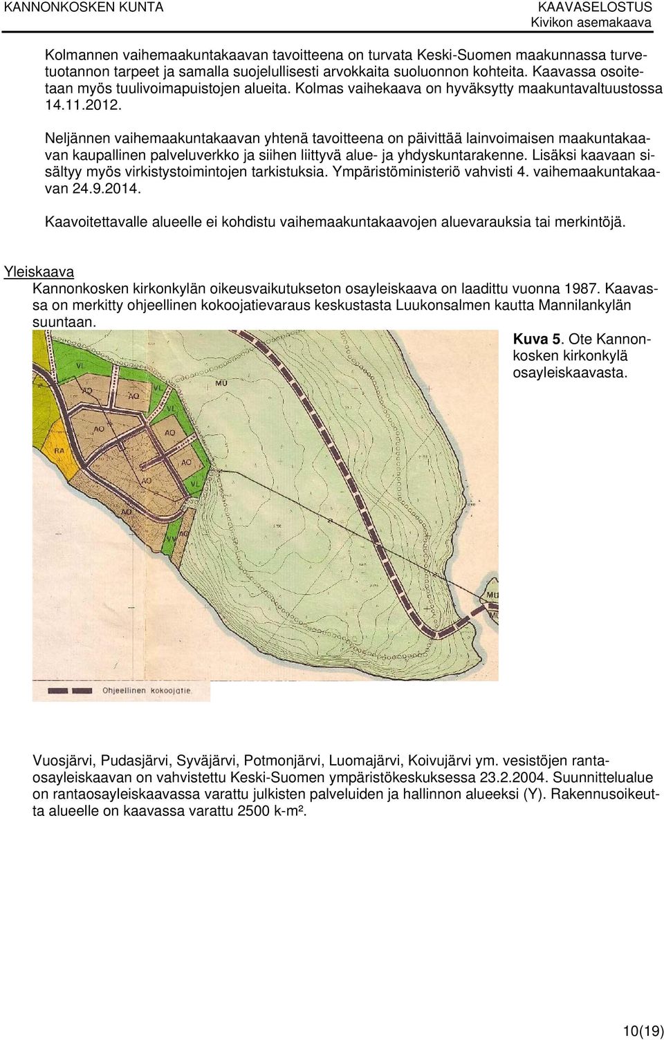 Neljännen vaihemaakuntakaavan yhtenä tavoitteena on päivittää lainvoimaisen maakuntakaavan kaupallinen palveluverkko ja siihen liittyvä alue- ja yhdyskuntarakenne.