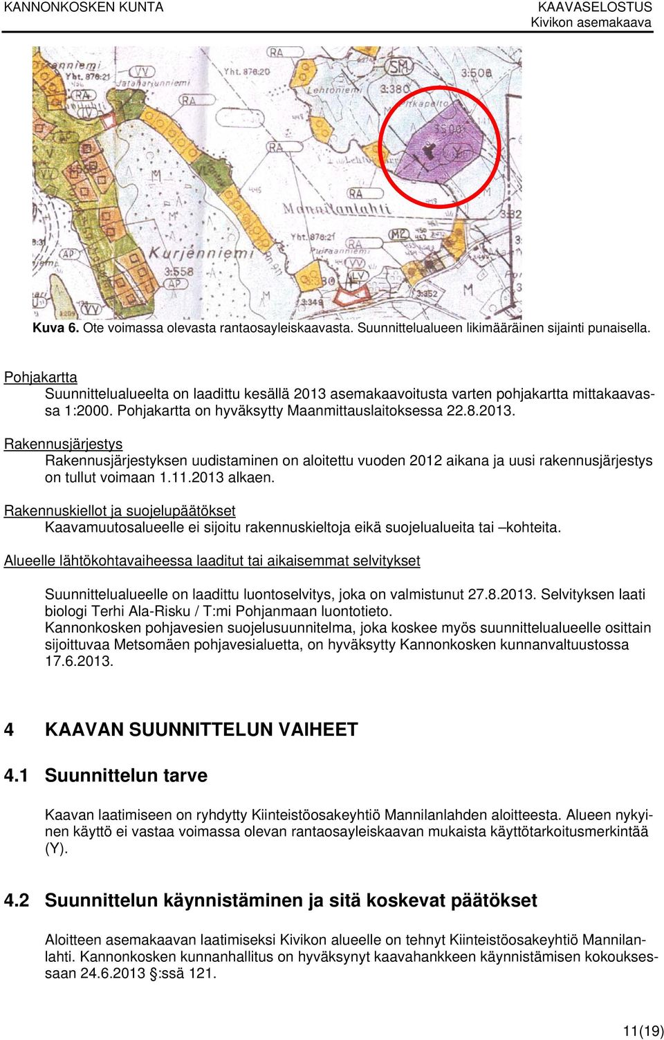 11.2013 alkaen. Rakennuskiellot ja suojelupäätökset Kaavamuutosalueelle ei sijoitu rakennuskieltoja eikä suojelualueita tai kohteita.