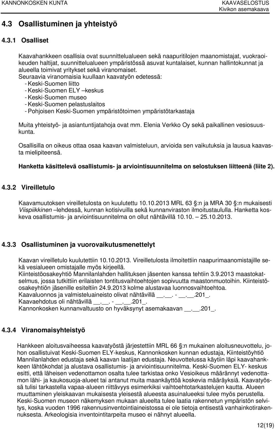 1 Osalliset Kaavahankkeen osallisia ovat suunnittelualueen sekä naapuritilojen maanomistajat, vuokraoikeuden haltijat, suunnittelualueen ympäristössä asuvat kuntalaiset, kunnan hallintokunnat ja