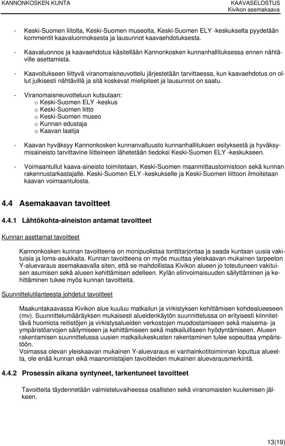 - Kaavoitukseen liittyvä viranomaisneuvottelu järjestetään tarvittaessa, kun kaavaehdotus on ollut julkisesti nähtävillä ja sitä koskevat mielipiteet ja lausunnot on saatu.