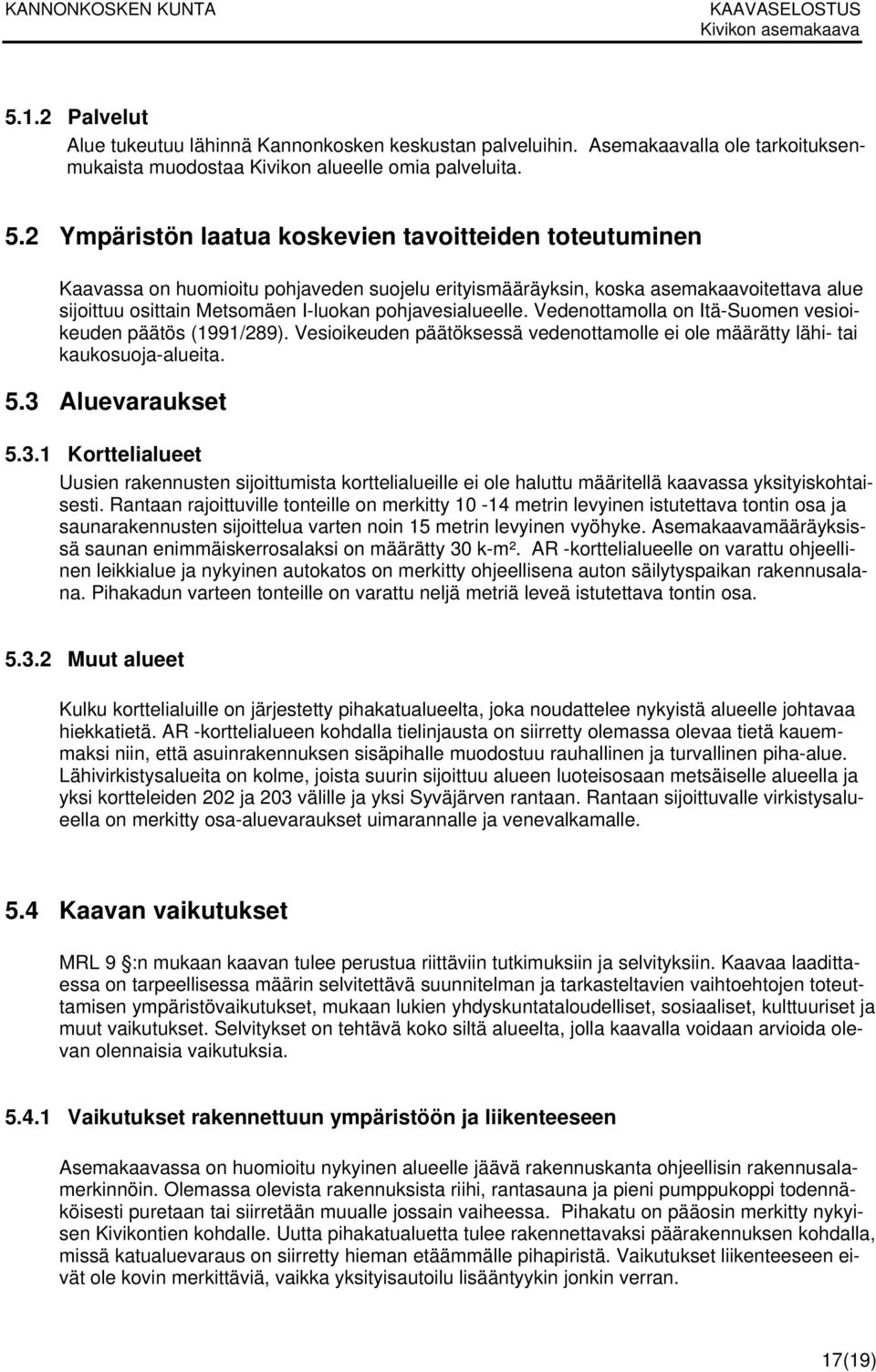 2 Ympäristön laatua koskevien tavoitteiden toteutuminen Kaavassa on huomioitu pohjaveden suojelu erityismääräyksin, koska asemakaavoitettava alue sijoittuu osittain Metsomäen I-luokan