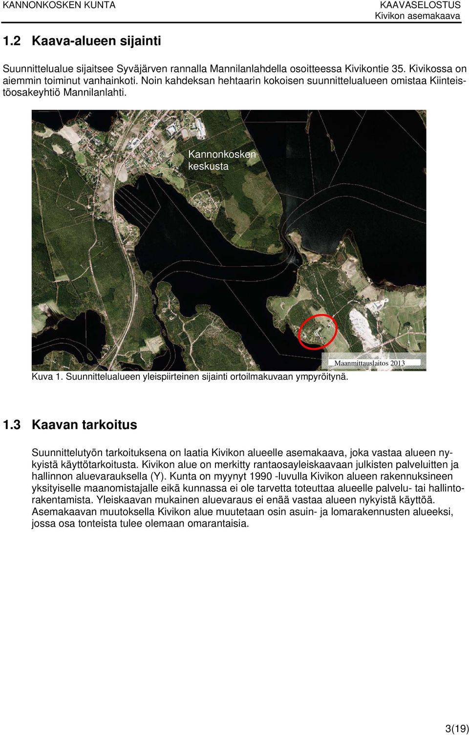 Maanmittauslaitos 2013 1.3 Kaavan tarkoitus Suunnittelutyön tarkoituksena on laatia Kivikon alueelle asemakaava, joka vastaa alueen nykyistä käyttötarkoitusta.