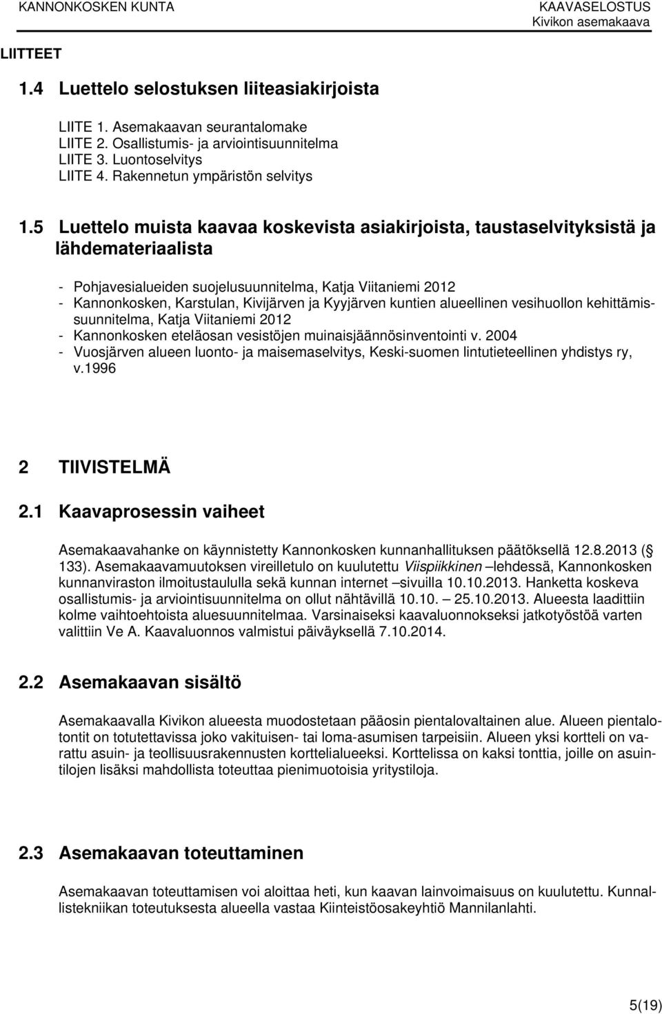 5 Luettelo muista kaavaa koskevista asiakirjoista, taustaselvityksistä ja lähdemateriaalista - Pohjavesialueiden suojelusuunnitelma, Katja Viitaniemi 2012 - Kannonkosken, Karstulan, Kivijärven ja