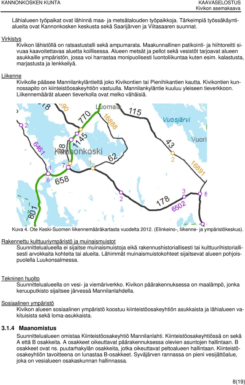 Alueen metsät ja pellot sekä vesistöt tarjoavat alueen asukkaille ympäristön, jossa voi harrastaa monipuolisesti luontoliikuntaa kuten esim. kalastusta, marjastusta ja lenkkeilyä.