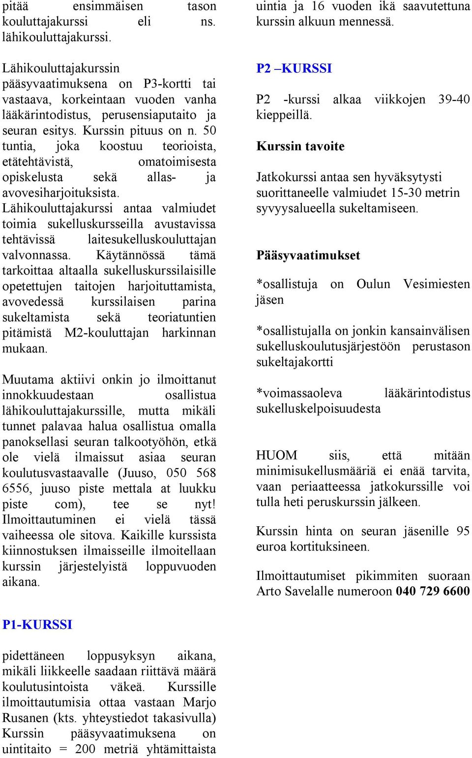 50 tuntia, joka koostuu teorioista, etätehtävistä, omatoimisesta opiskelusta sekä allas- ja avovesiharjoituksista.