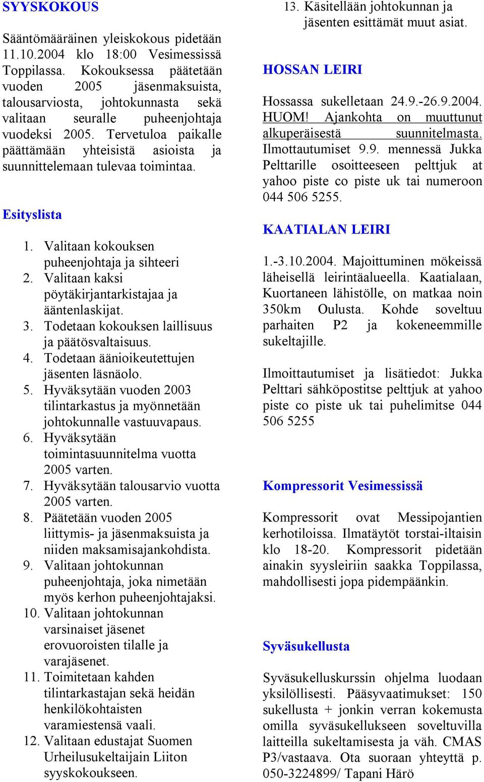 Tervetuloa paikalle päättämään yhteisistä asioista ja suunnittelemaan tulevaa toimintaa. Esityslista 1. Valitaan kokouksen puheenjohtaja ja sihteeri 2.