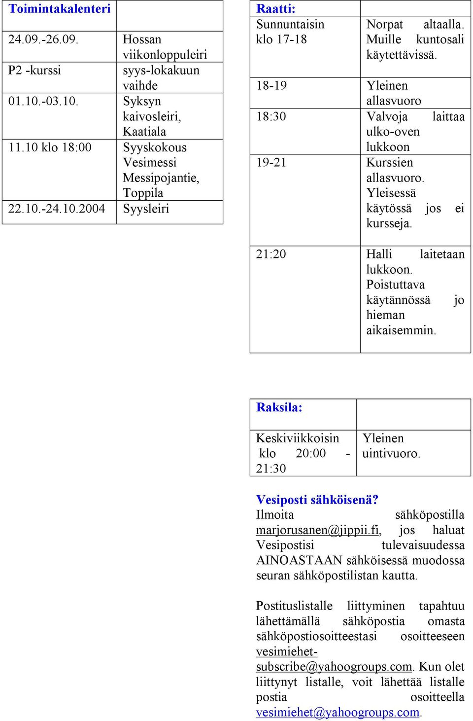 Yleisessä käytössä jos ei kursseja. 21:20 Halli laitetaan lukkoon. Poistuttava käytännössä jo hieman aikaisemmin. Raksila: Keskiviikkoisin klo 20:00-21:30 Yleinen uintivuoro. Vesiposti sähköisenä?