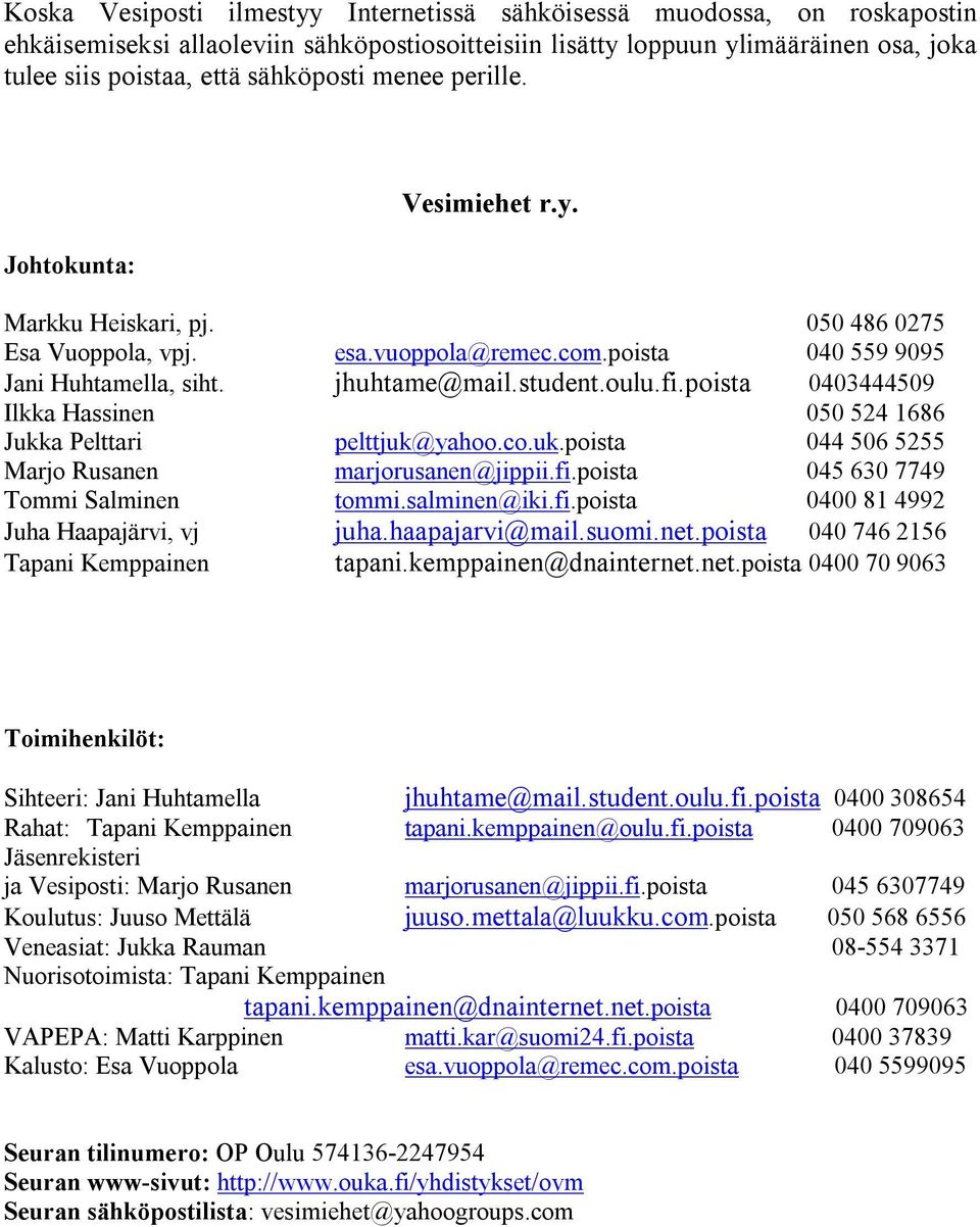 poista 0403444509 Ilkka Hassinen 050 524 1686 Jukka Pelttari pelttjuk@yahoo.co.uk.poista 044 506 5255 Marjo Rusanen marjorusanen@jippii.fi.poista 045 630 7749 Tommi Salminen tommi.salminen@iki.fi.poista 0400 81 4992 Juha Haapajärvi, vj juha.