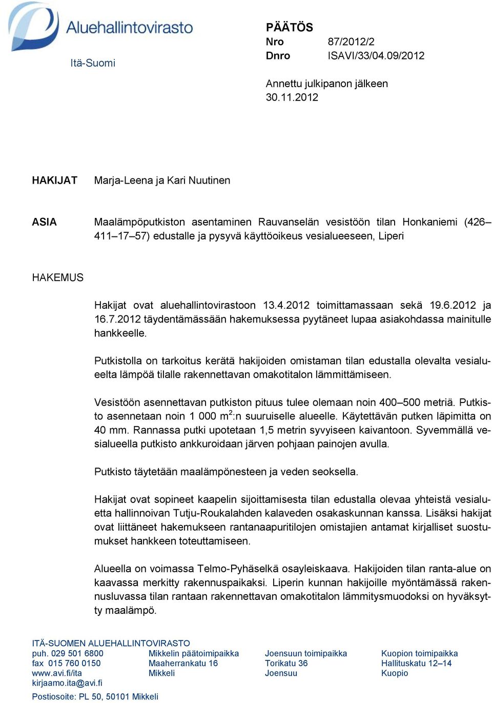 Hakijat ovat aluehallintovirastoon 13.4.2012 toimittamassaan sekä 19.6.2012 ja 16.7.2012 täydentämässään hakemuksessa pyytäneet lupaa asiakohdassa mainitulle hankkeelle.