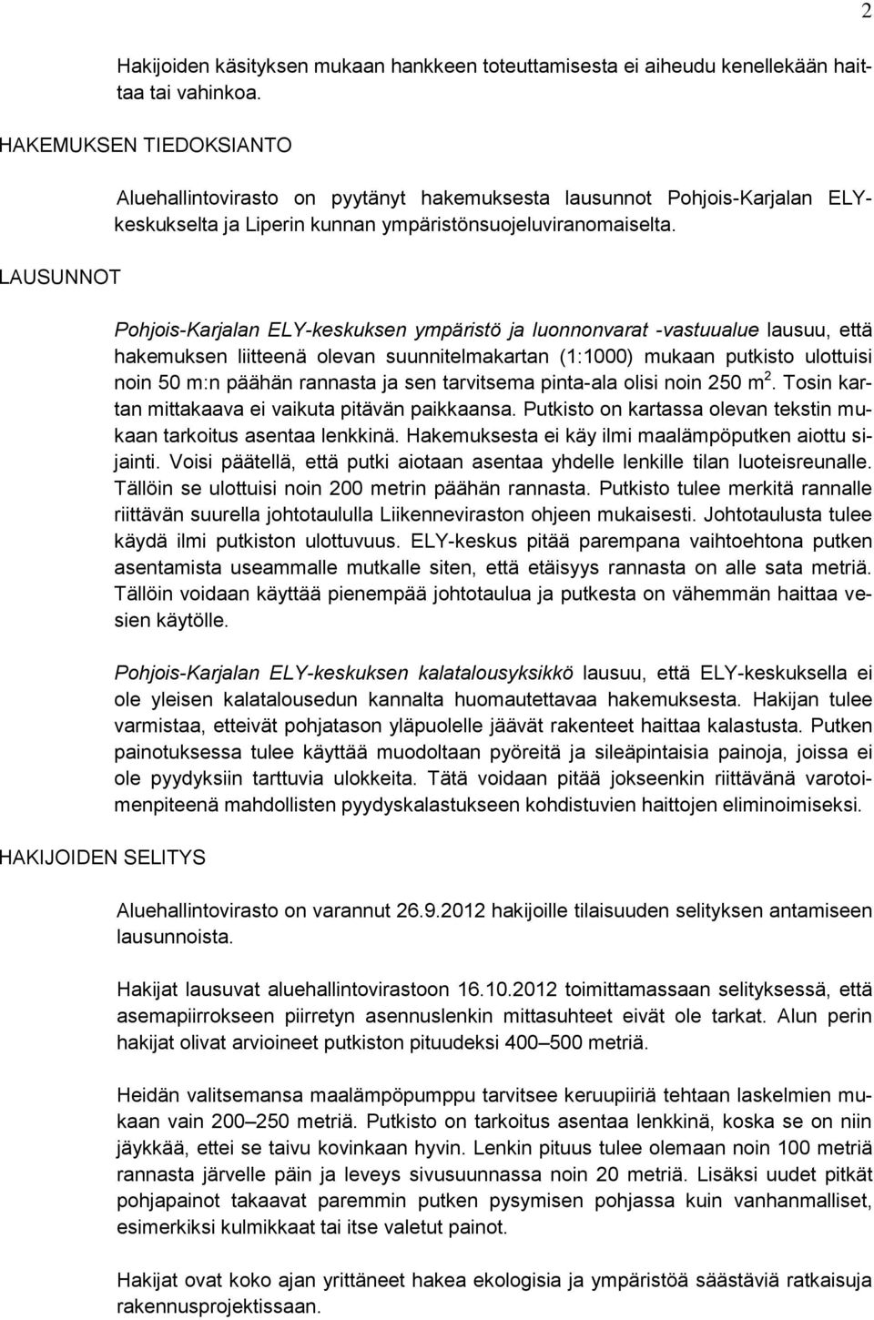 Pohjois-Karjalan ELY-keskuksen ympäristö ja luonnonvarat -vastuualue lausuu, että hakemuksen liitteenä olevan suunnitelmakartan (1:1000) mukaan putkisto ulottuisi noin 50 m:n päähän rannasta ja sen