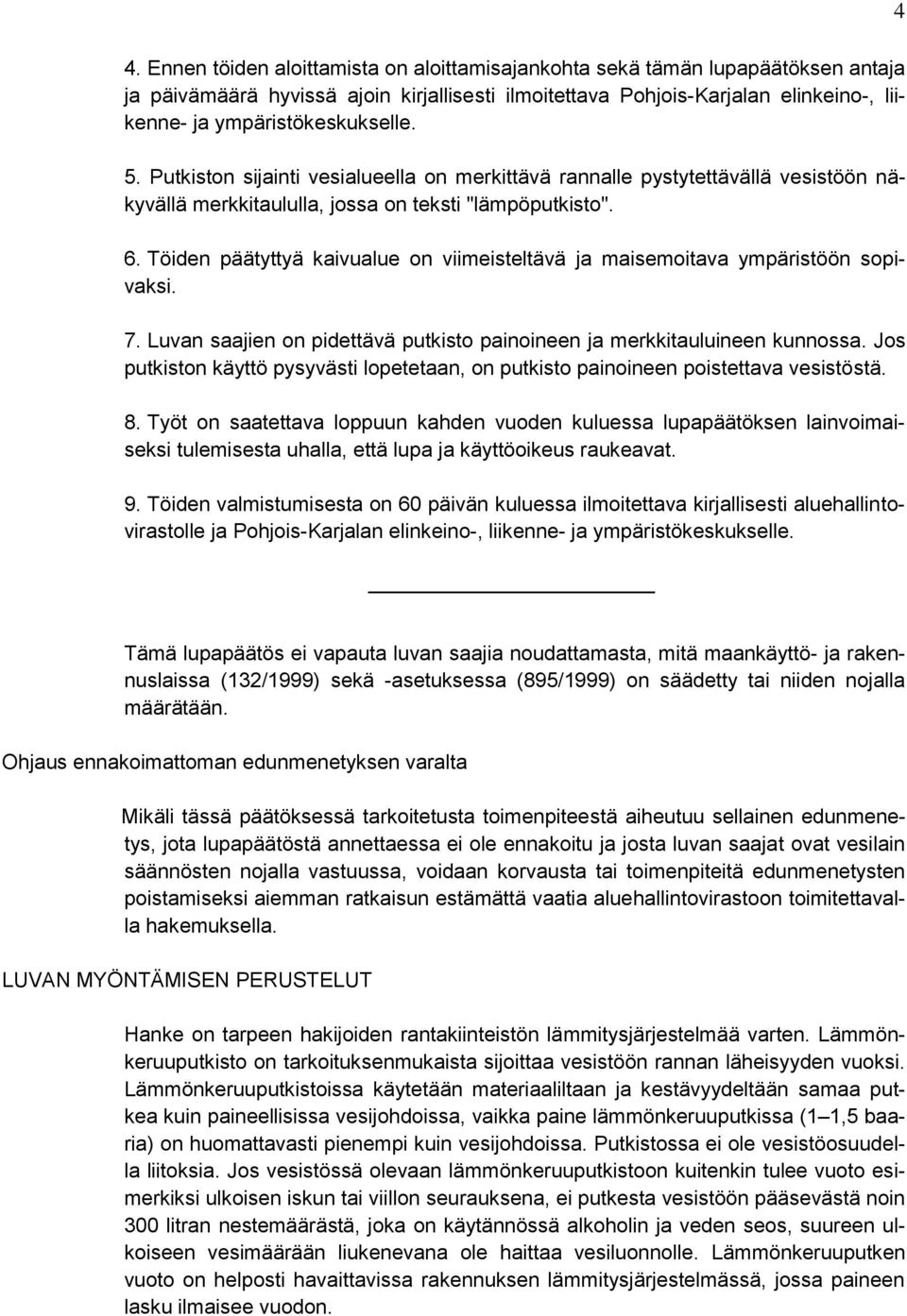 Töiden päätyttyä kaivualue on viimeisteltävä ja maisemoitava ympäristöön sopivaksi. 7. Luvan saajien on pidettävä putkisto painoineen ja merkkitauluineen kunnossa.