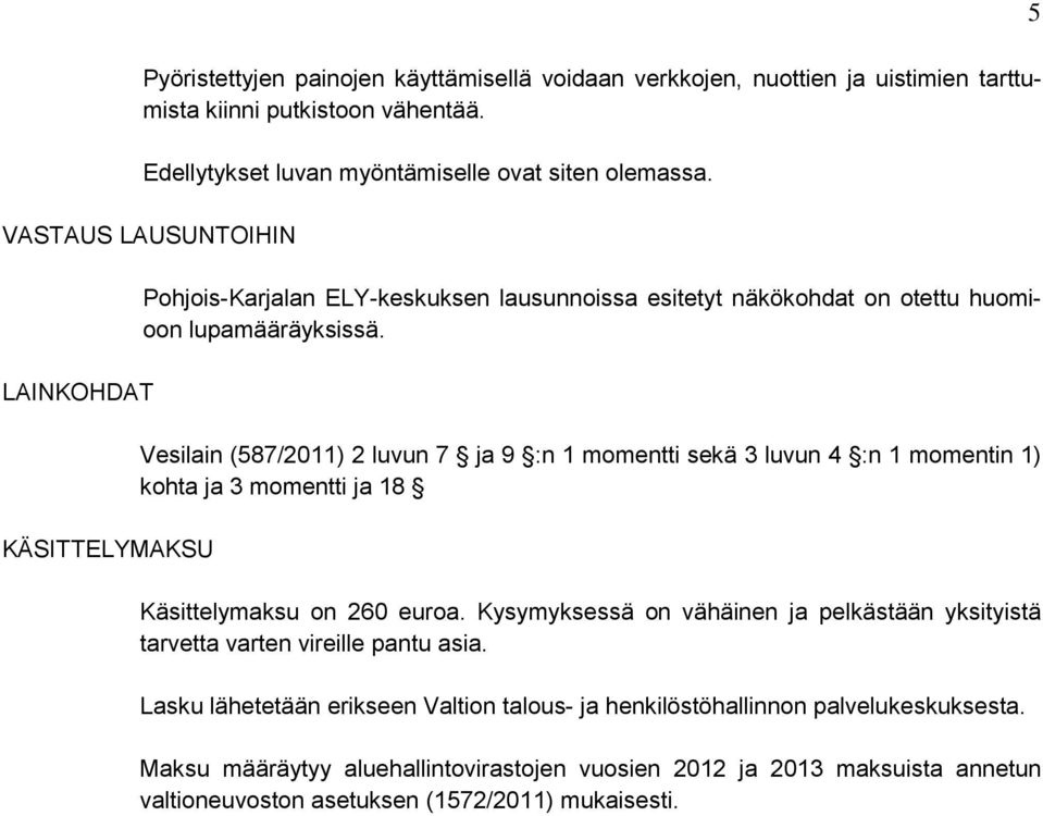 Vesilain (587/2011) 2 luvun 7 ja 9 :n 1 momentti sekä 3 luvun 4 :n 1 momentin 1) kohta ja 3 momentti ja 18 Käsittelymaksu on 260 euroa.