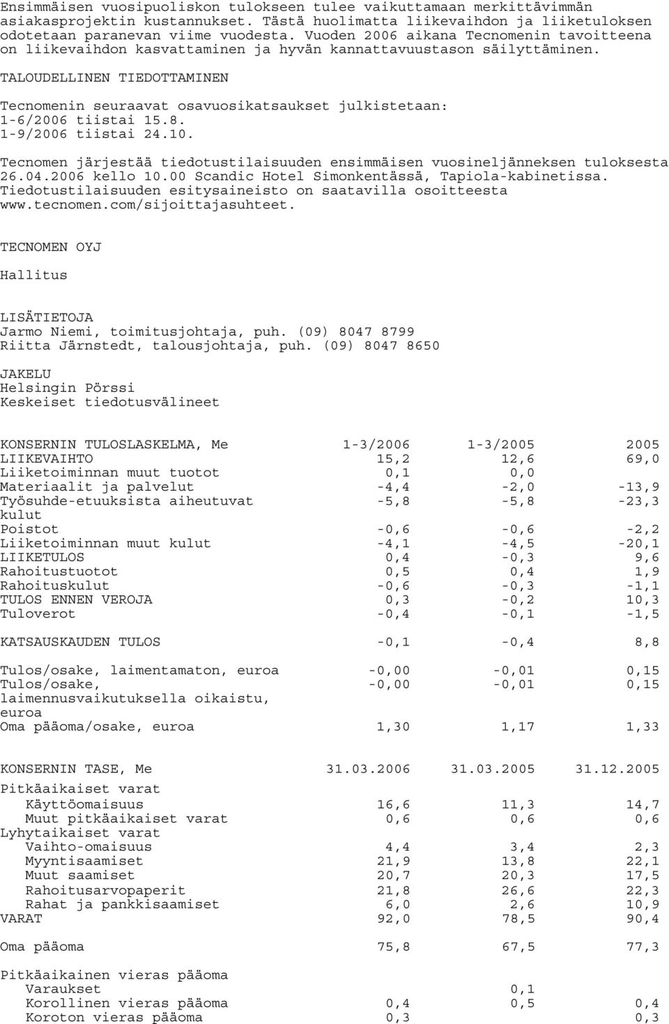 TALOUDELLINEN TIEDOTTAMINEN Tecnomenin seuraavat osavuosikatsaukset julkistetaan: 1-6/2006 tiistai 15.8. 1-9/2006 tiistai 24.10.