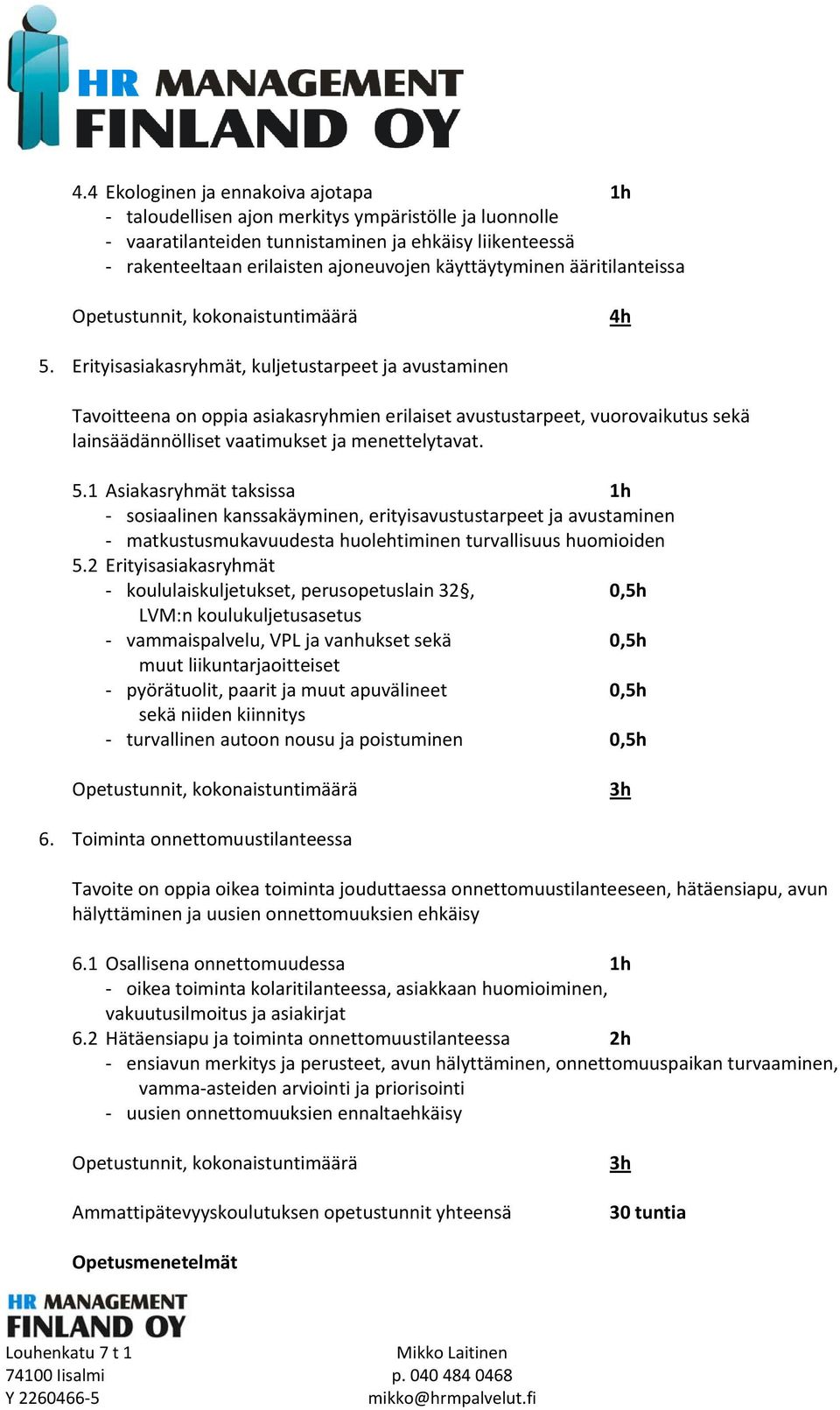 Erityisasiakasryhmät, kuljetustarpeet ja avustaminen Tavoitteena on oppia asiakasryhmien erilaiset avustustarpeet, vuorovaikutus sekä lainsäädännölliset vaatimukset ja menettelytavat. 5.