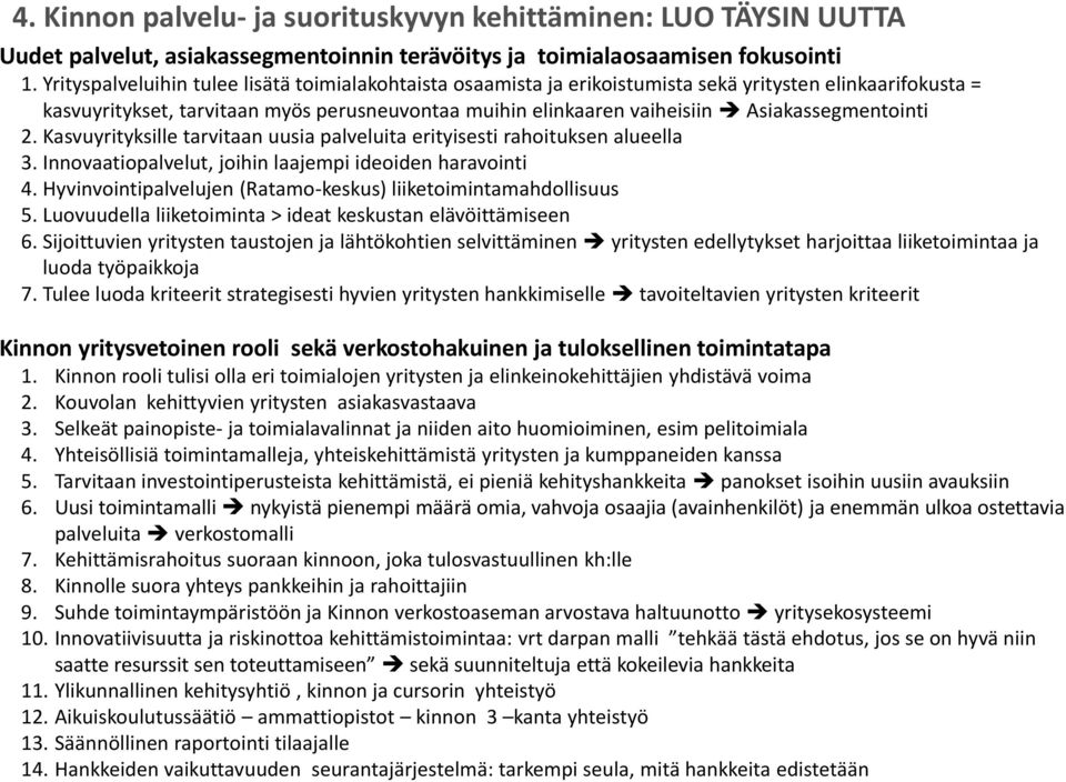 Asiakassegmentointi 2. Kasvuyrityksille tarvitaan uusia palveluita erityisesti rahoituksen alueella 3. Innovaatiopalvelut, joihin laajempi ideoiden haravointi 4.