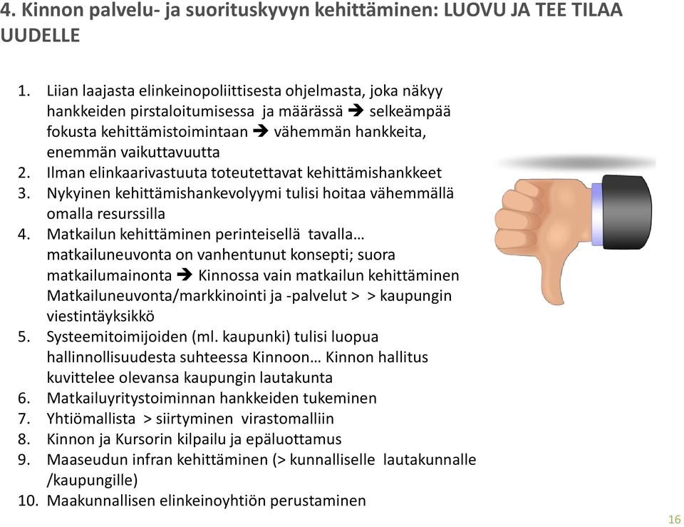 Ilman elinkaarivastuuta toteutettavat kehittämishankkeet 3. Nykyinen kehittämishankevolyymi tulisi hoitaa vähemmällä omalla resurssilla 4.