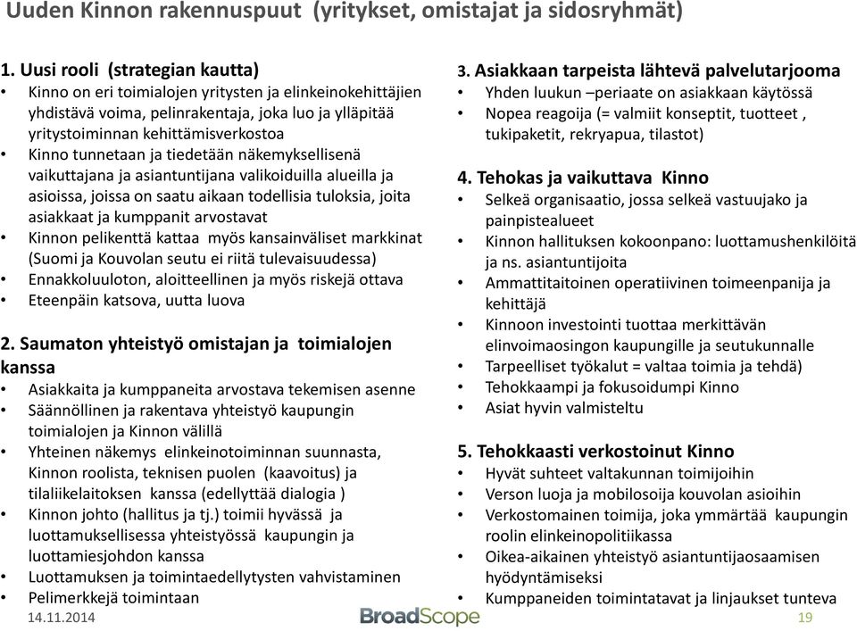 tiedetään näkemyksellisenä vaikuttajana ja asiantuntijana valikoiduilla alueilla ja asioissa, joissa on saatu aikaan todellisia tuloksia, joita asiakkaat ja kumppanit arvostavat Kinnon pelikenttä