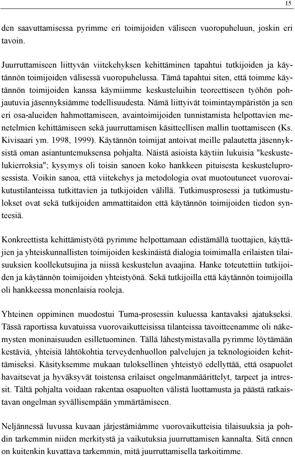 Tämä tapahtui siten, että toimme käytännön toimijoiden kanssa käymiimme keskusteluihin teoreettiseen työhön pohjautuvia jäsennyksiämme todellisuudesta.