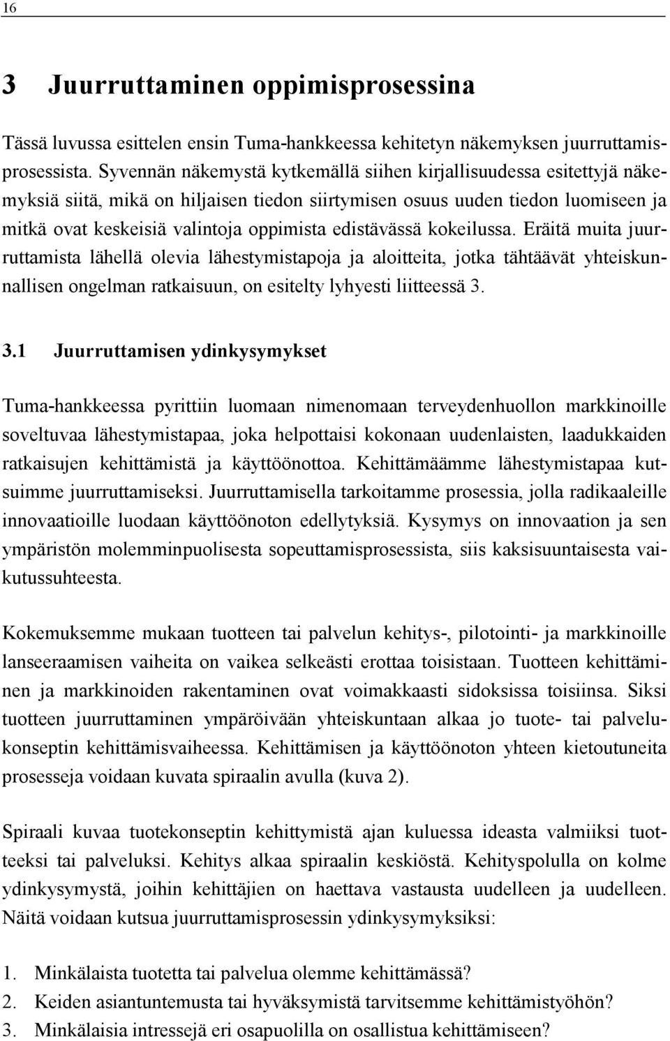 edistävässä kokeilussa. Eräitä muita juurruttamista lähellä olevia lähestymistapoja ja aloitteita, jotka tähtäävät yhteiskunnallisen ongelman ratkaisuun, on esitelty lyhyesti liitteessä 3.