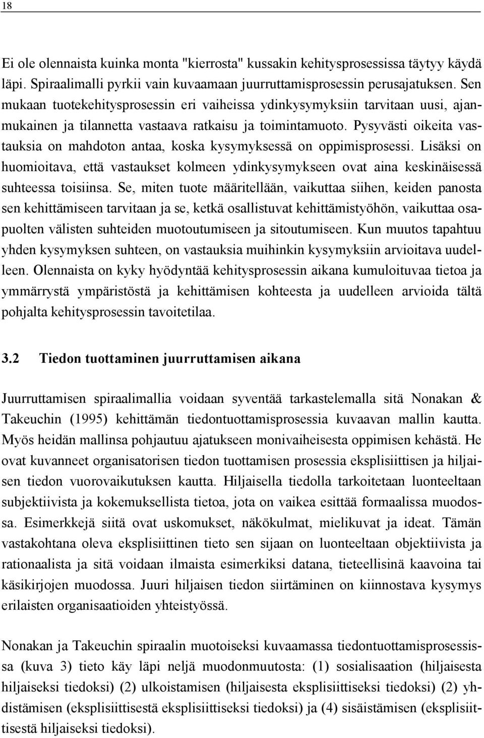 Pysyvästi oikeita vastauksia on mahdoton antaa, koska kysymyksessä on oppimisprosessi. Lisäksi on huomioitava, että vastaukset kolmeen ydinkysymykseen ovat aina keskinäisessä suhteessa toisiinsa.