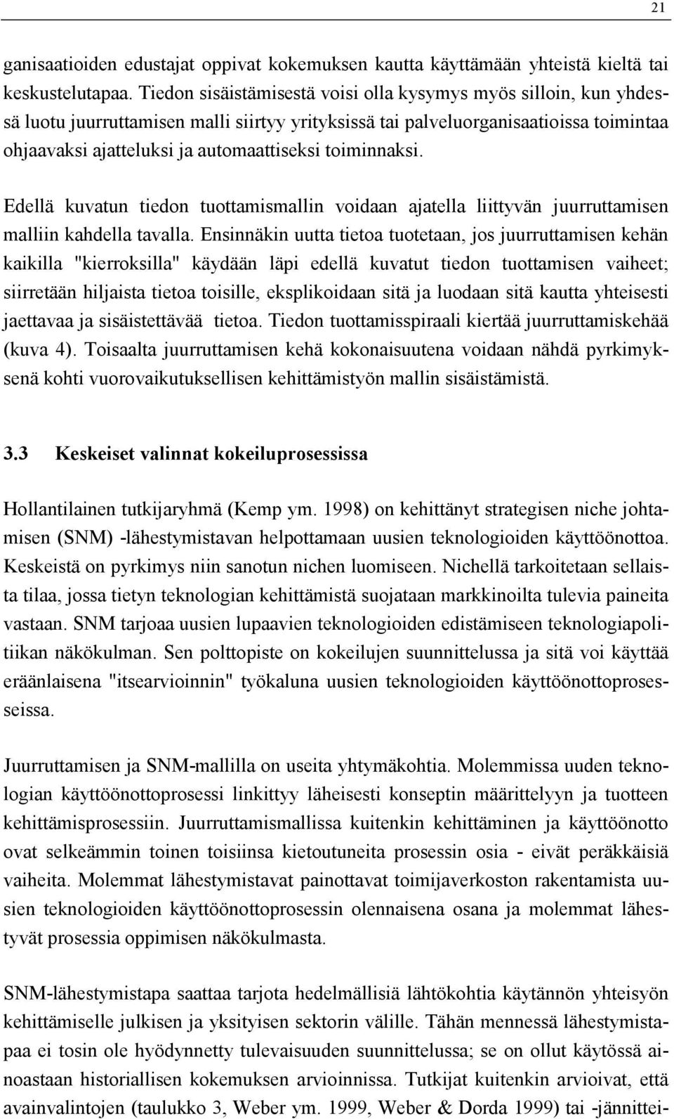 toiminnaksi. Edellä kuvatun tiedon tuottamismallin voidaan ajatella liittyvän juurruttamisen malliin kahdella tavalla.