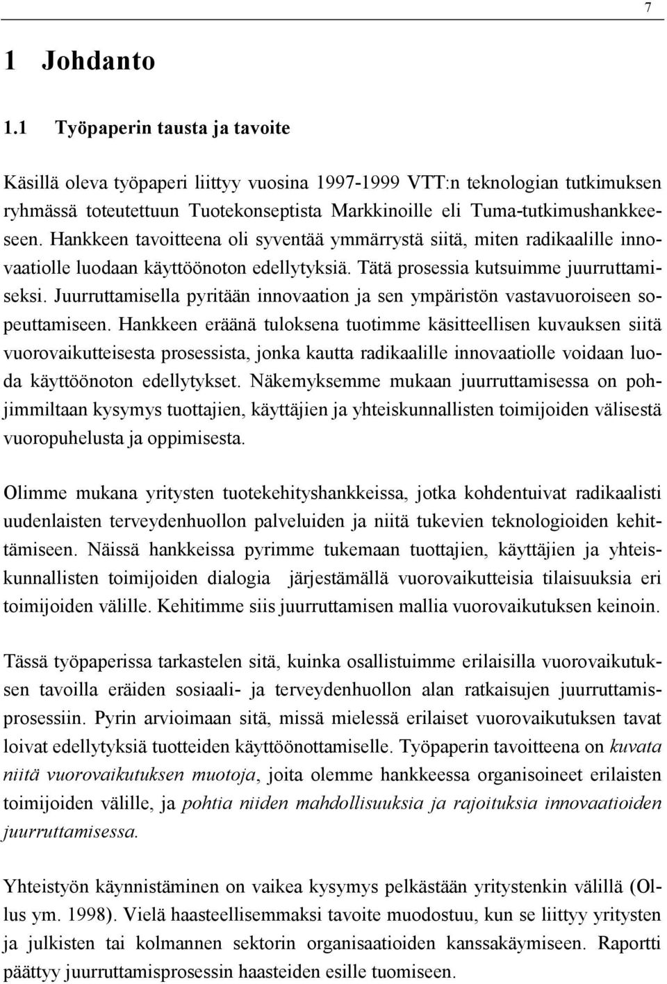 Hankkeen tavoitteena oli syventää ymmärrystä siitä, miten radikaalille innovaatiolle luodaan käyttöönoton edellytyksiä. Tätä prosessia kutsuimme juurruttamiseksi.