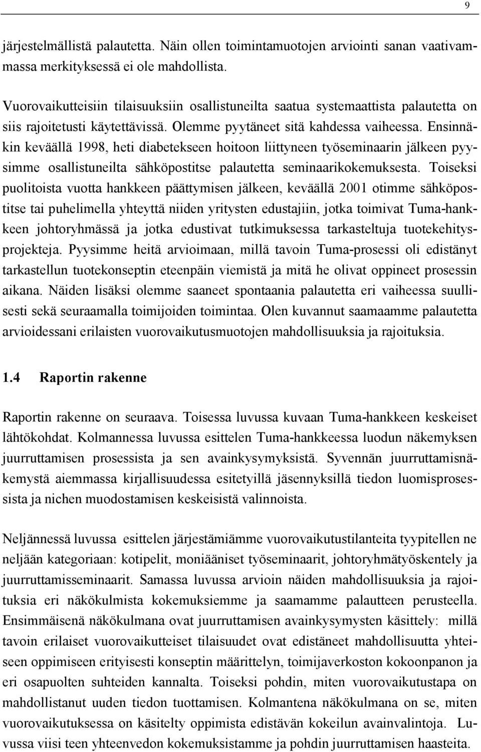 Ensinnäkin keväällä 1998, heti diabetekseen hoitoon liittyneen työseminaarin jälkeen pyysimme osallistuneilta sähköpostitse palautetta seminaarikokemuksesta.