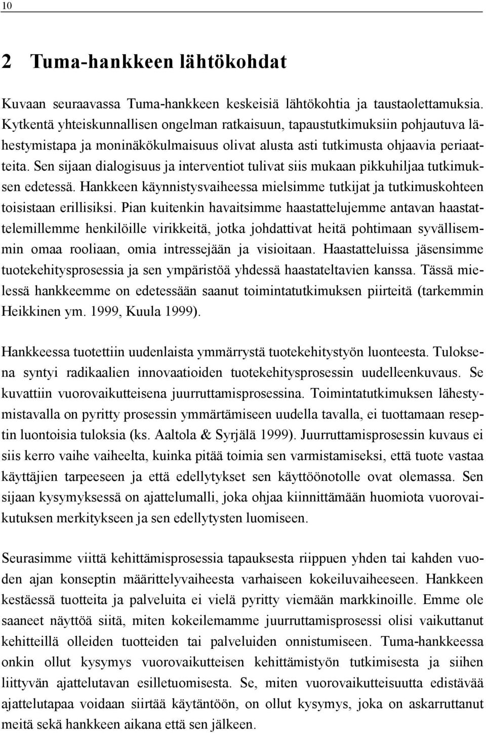 Sen sijaan dialogisuus ja interventiot tulivat siis mukaan pikkuhiljaa tutkimuksen edetessä. Hankkeen käynnistysvaiheessa mielsimme tutkijat ja tutkimuskohteen toisistaan erillisiksi.