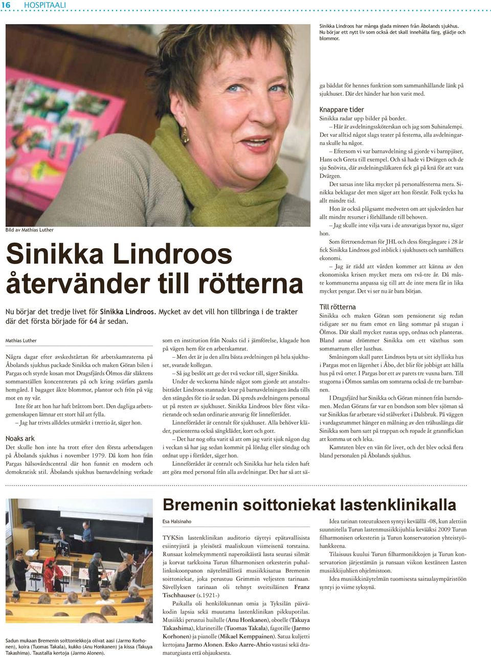 Så jag beslöt att ge det två veckor till, säger Sinikka.