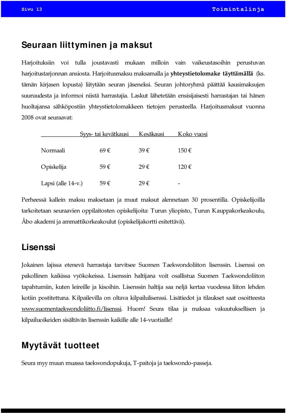 Laskut lähetetään ensisijaisesti harrastajan tai hänen huoltajansa sähköpostiin yhteystietolomakkeen tietojen perusteella.