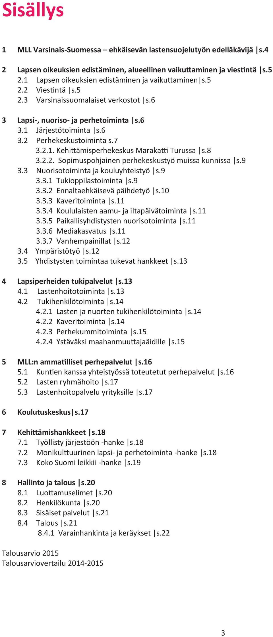 7 3.2.1. Kehittämisperhekeskus Marakatti Turussa s.8 3.2.2. Sopimuspohjainen perhekeskustyö muissa kunnissa s.9 3.3 Nuorisotoiminta ja kouluyhteistyö s.9 3.3.1 Tukioppilastoiminta s.9 3.3.2 Ennaltaehkäisevä päihdetyö s.