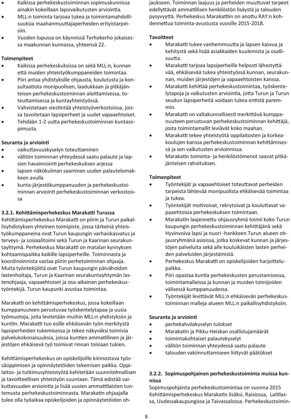 Piiri antaa yhdistyksille ohjausta, koulutusta ja konsultaatiota monipuolisen, laadukkaan ja pitkäjänteisen perhekeskustoiminnan aloittamisessa, toteuttamisessa ja kuntayhteistyössä.