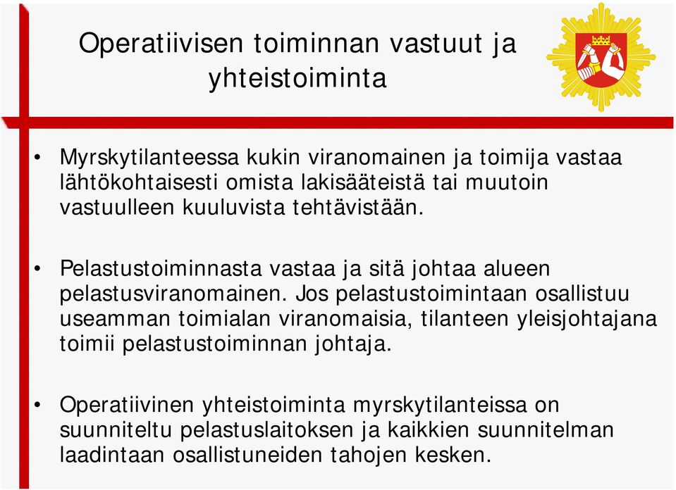 Jos pelastustoimintaan osallistuu useamman toimialan viranomaisia, tilanteen yleisjohtajana toimii pelastustoiminnan johtaja.