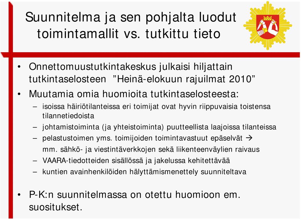 häiriötilanteissa eri toimijat ovat hyvin riippuvaisia toistensa tilannetiedoista johtamistoiminta (ja yhteistoiminta) puutteellista laajoissa tilanteissa