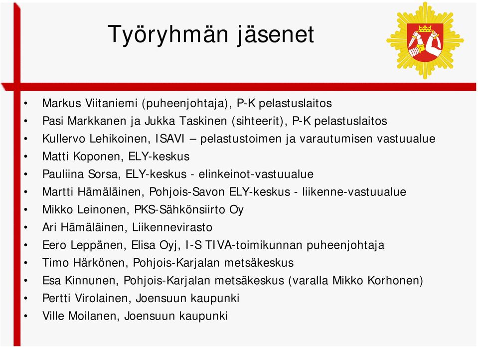 liikenne-vastuualue Mikko Leinonen, PKS-Sähkönsiirto Oy Ari Hämäläinen, Liikennevirasto Eero Leppänen, Elisa Oyj, I-S TIVA-toimikunnan puheenjohtaja Timo Härkönen,