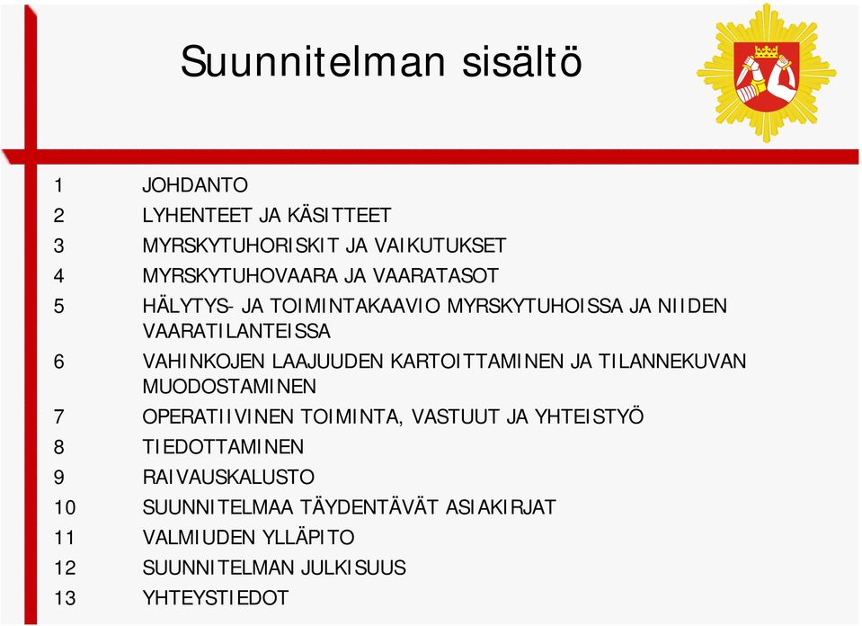 KARTOITTAMINEN JA TILANNEKUVAN MUODOSTAMINEN 7 OPERATIIVINEN TOIMINTA, VASTUUT JA YHTEISTYÖ 8 TIEDOTTAMINEN 9