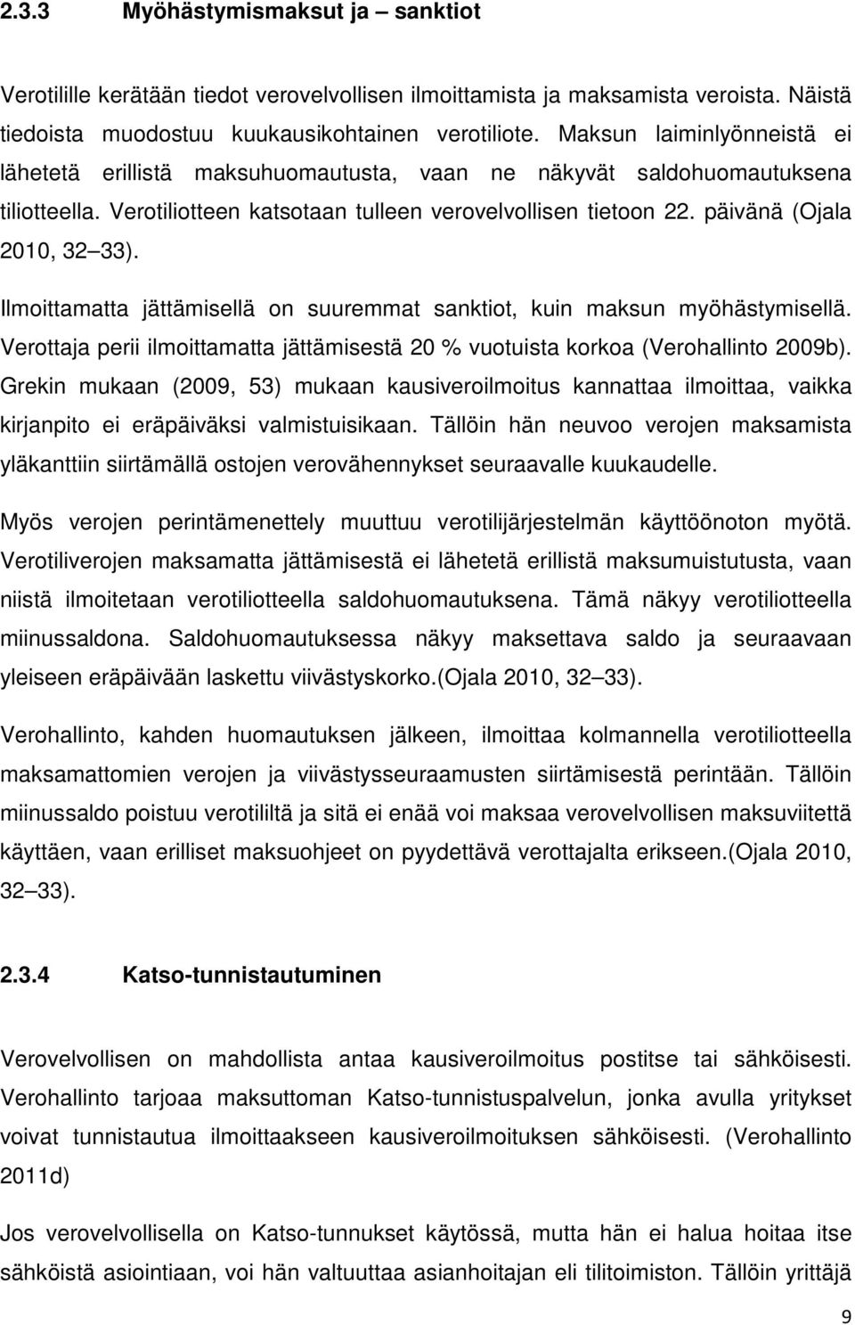 päivänä (Ojala 2010, 32 33). Ilmoittamatta jättämisellä on suuremmat sanktiot, kuin maksun myöhästymisellä. Verottaja perii ilmoittamatta jättämisestä 20 % vuotuista korkoa (Verohallinto 2009b).