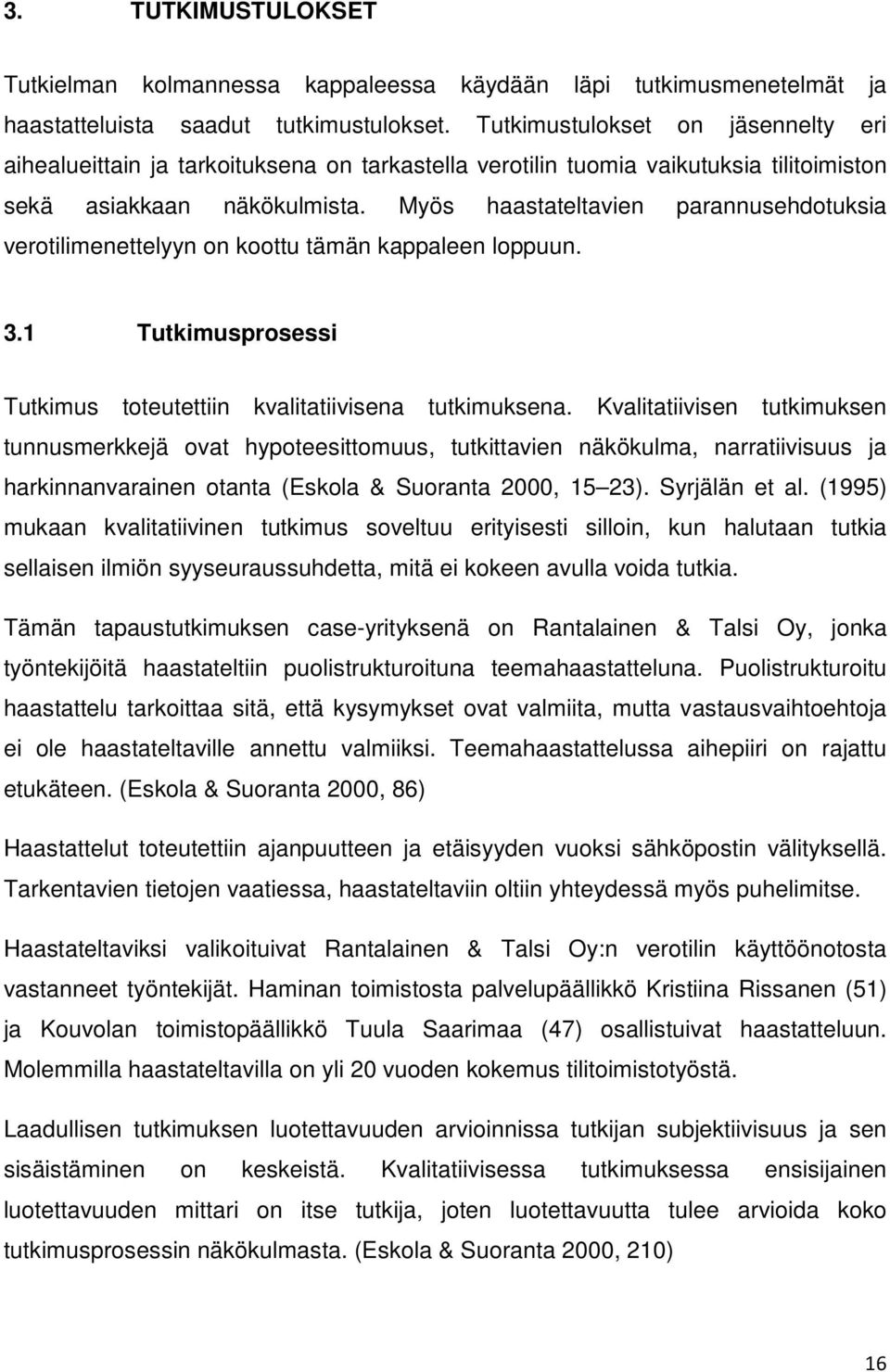 Myös haastateltavien parannusehdotuksia verotilimenettelyyn on koottu tämän kappaleen loppuun. 3.1 Tutkimusprosessi Tutkimus toteutettiin kvalitatiivisena tutkimuksena.