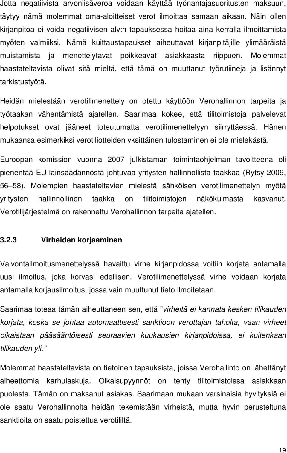 Nämä kuittaustapaukset aiheuttavat kirjanpitäjille ylimääräistä muistamista ja menettelytavat poikkeavat asiakkaasta riippuen.