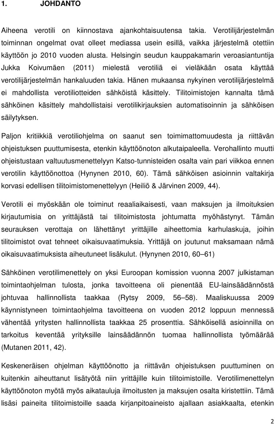 Helsingin seudun kauppakamarin veroasiantuntija Jukka Koivumäen (2011) mielestä verotiliä ei vieläkään osata käyttää verotilijärjestelmän hankaluuden takia.