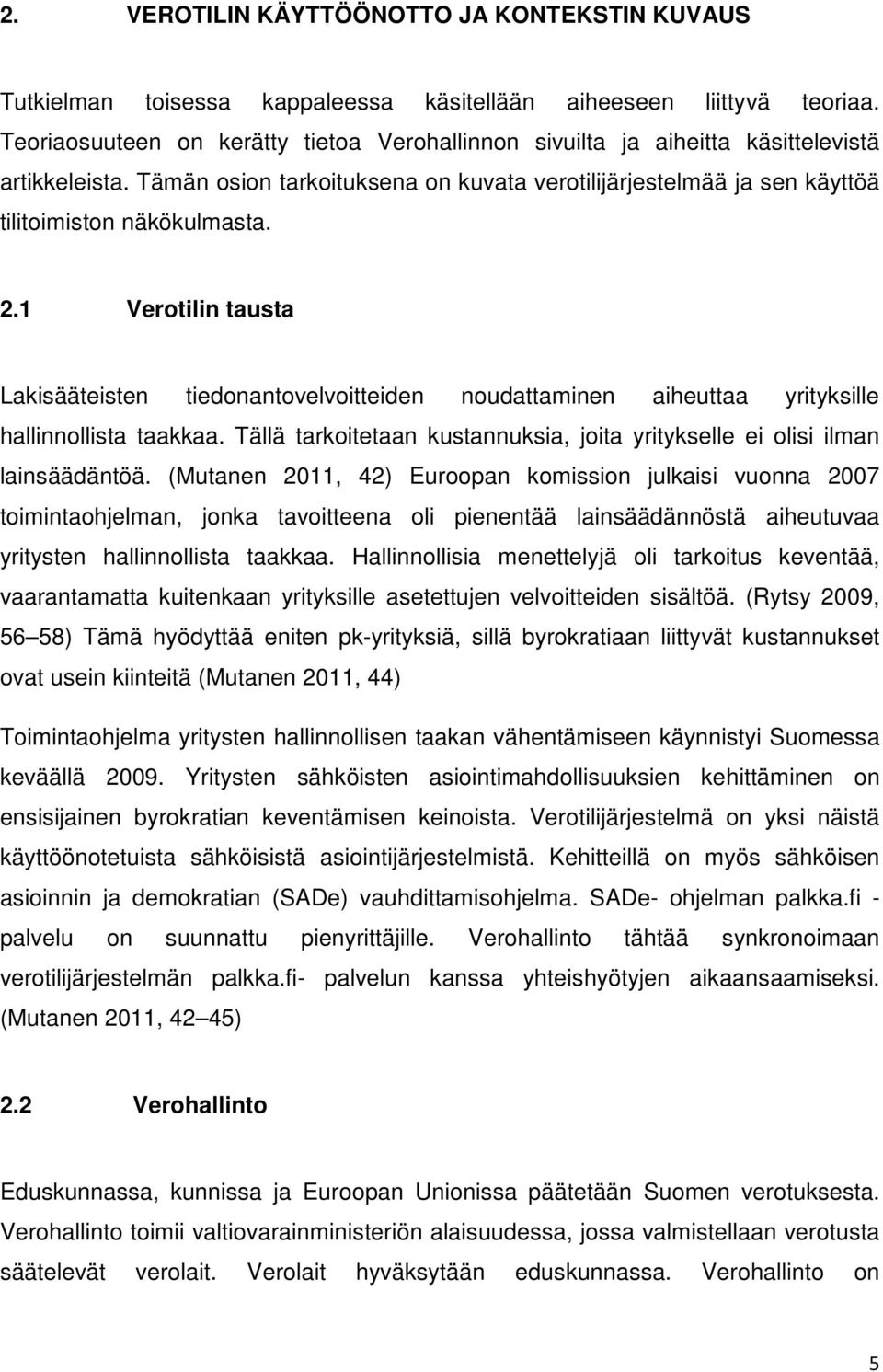 1 Verotilin tausta Lakisääteisten tiedonantovelvoitteiden noudattaminen aiheuttaa yrityksille hallinnollista taakkaa. Tällä tarkoitetaan kustannuksia, joita yritykselle ei olisi ilman lainsäädäntöä.