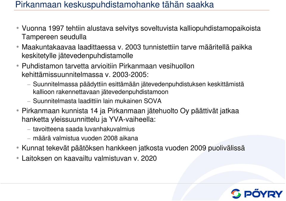 2003-2005: Suunnitelmassa päädyttiin esittämään jätevedenpuhdistuksen keskittämistä kallioon rakennettavaan jätevedenpuhdistamoon Suunnitelmasta laadittiin lain mukainen SOVA Pirkanmaan kunnista 14