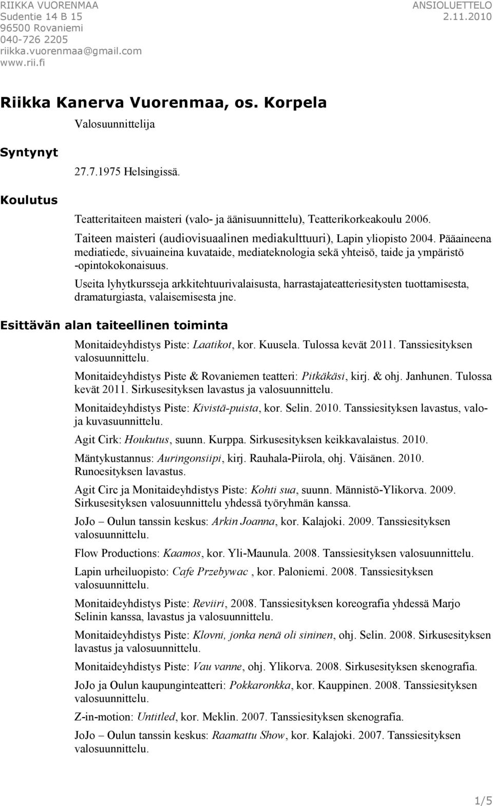 Useita lyhytkursseja arkkitehtuurivalaisusta, harrastajateatteriesitysten tuottamisesta, dramaturgiasta, valaisemisesta jne.