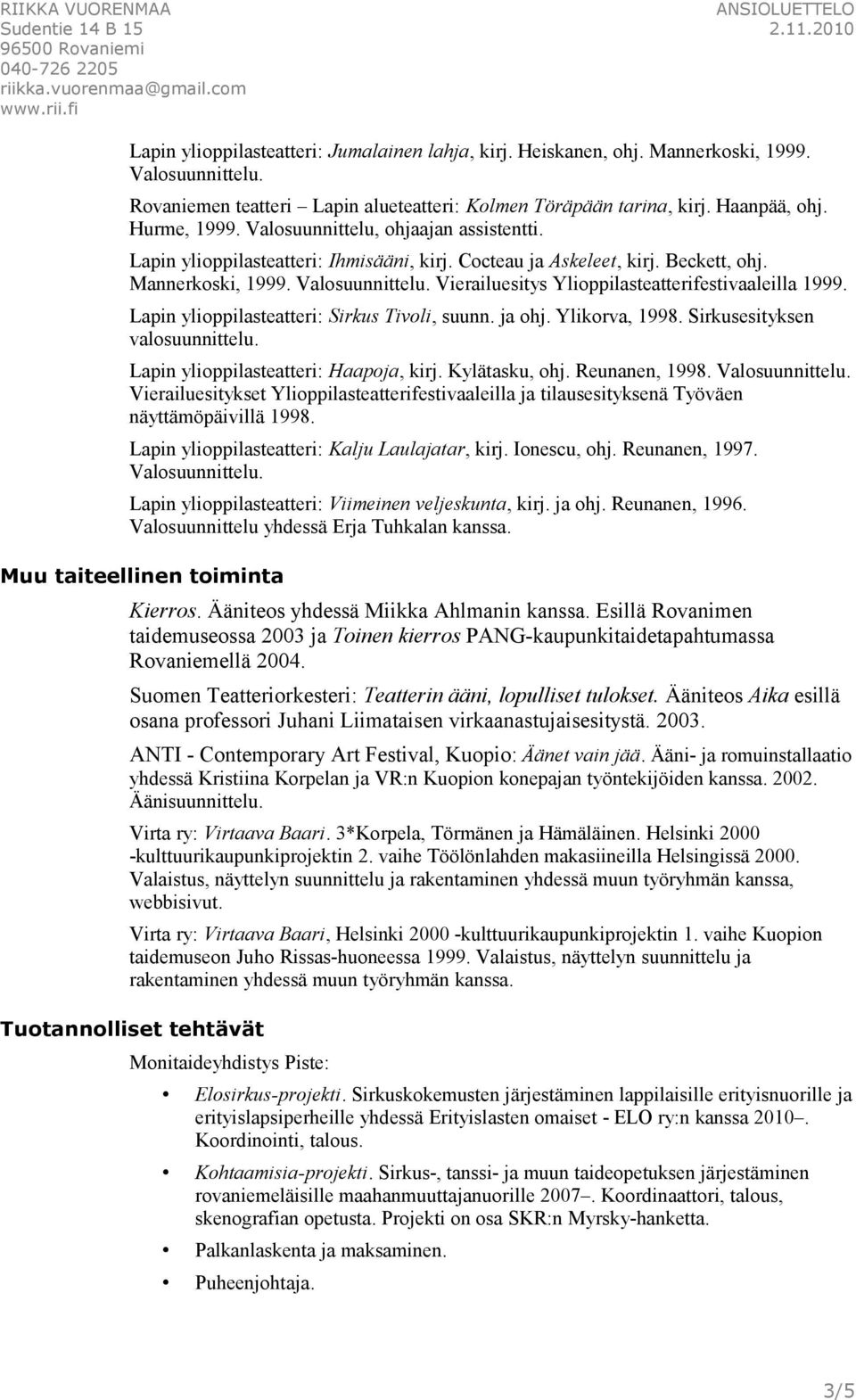 Lapin ylioppilasteatteri: Sirkus Tivoli, suunn. ja ohj. Ylikorva, 1998. Sirkusesityksen Lapin ylioppilasteatteri: Haapoja, kirj. Kylätasku, ohj. Reunanen, 1998.