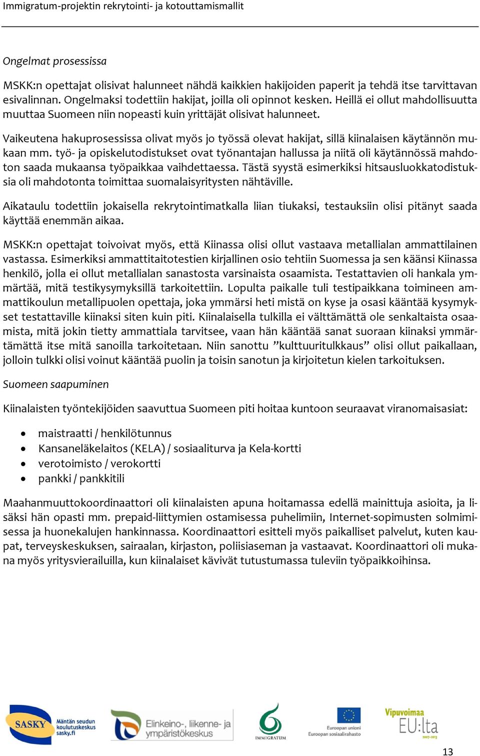 työ- ja opiskelutodistukset ovat työnantajan hallussa ja niitä oli käytännössä mahdoton saada mukaansa työpaikkaa vaihdettaessa.