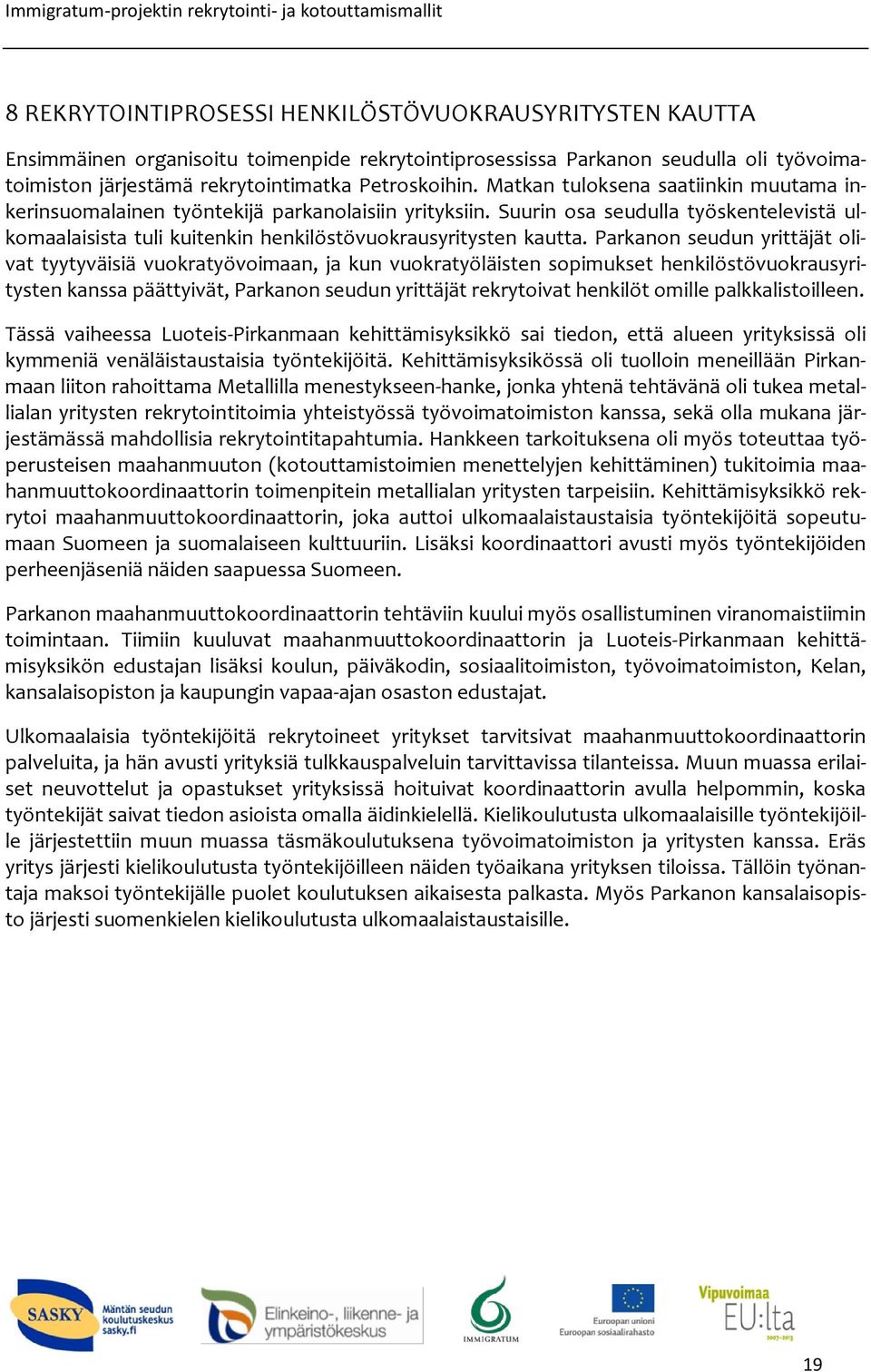 Parkanon seudun yrittäjät olivat tyytyväisiä vuokratyövoimaan, ja kun vuokratyöläisten sopimukset henkilöstövuokrausyritysten kanssa päättyivät, Parkanon seudun yrittäjät rekrytoivat henkilöt omille